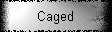 Caged