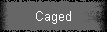 Caged